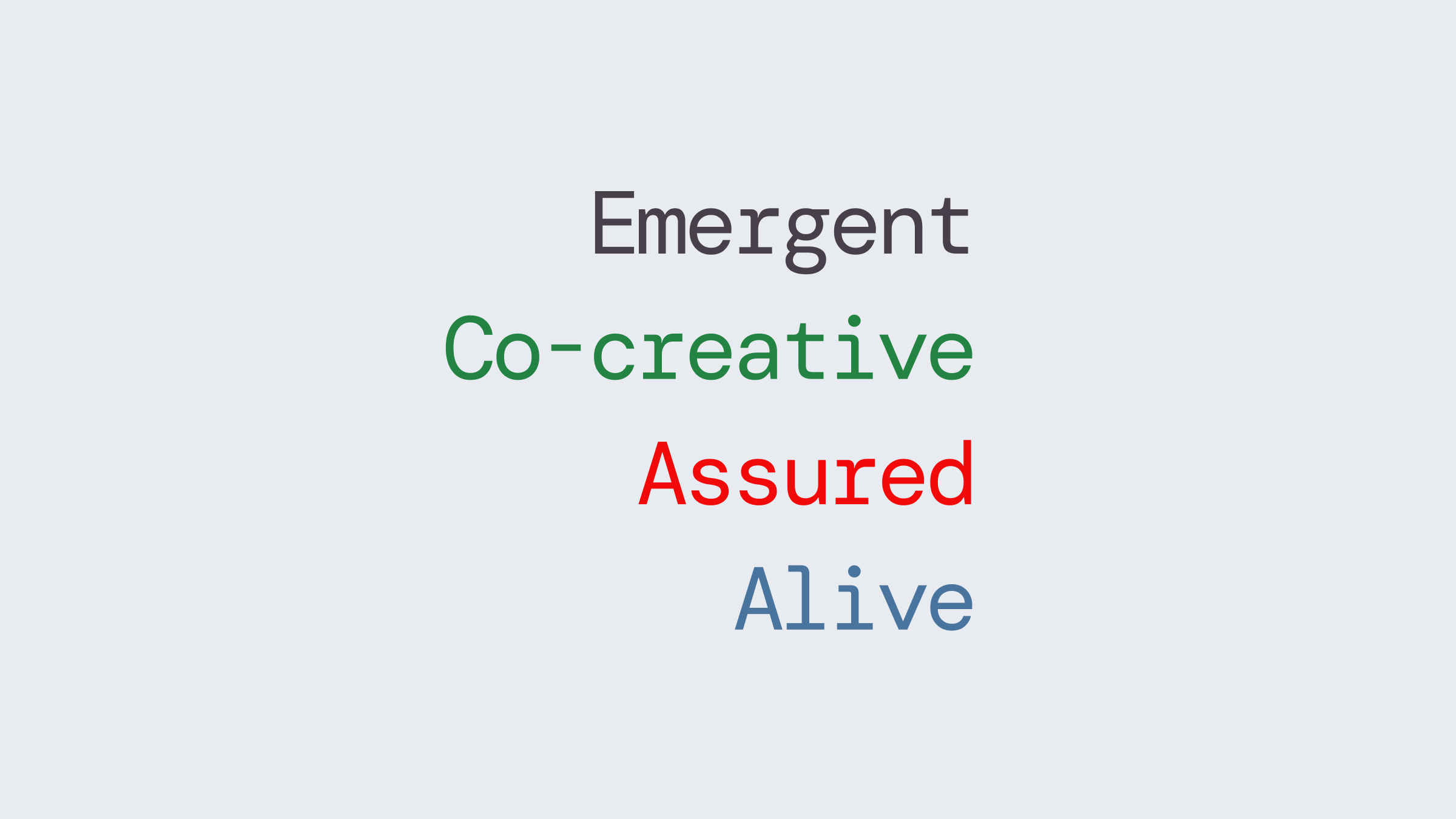 "Emergent, co-creative, assured, alive"
